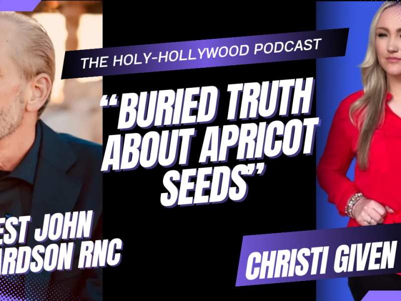 The Holy-Hollywood Podcast: The Buried Truth About Apricot Seeds” with RNC John Richardson and Christi Given